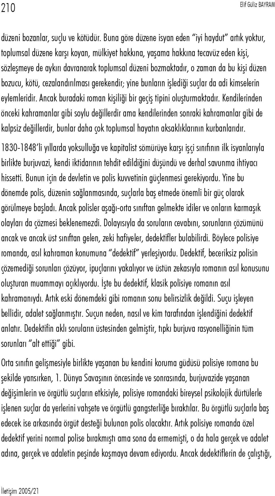 zaman da bu kişi düzen bozucu, kötü, cezalandırılması gerekendir; yine bunların işlediği suçlar da adi kimselerin eylemleridir. Ancak buradaki roman kişiliği bir geçiş tipini oluşturmaktadır.