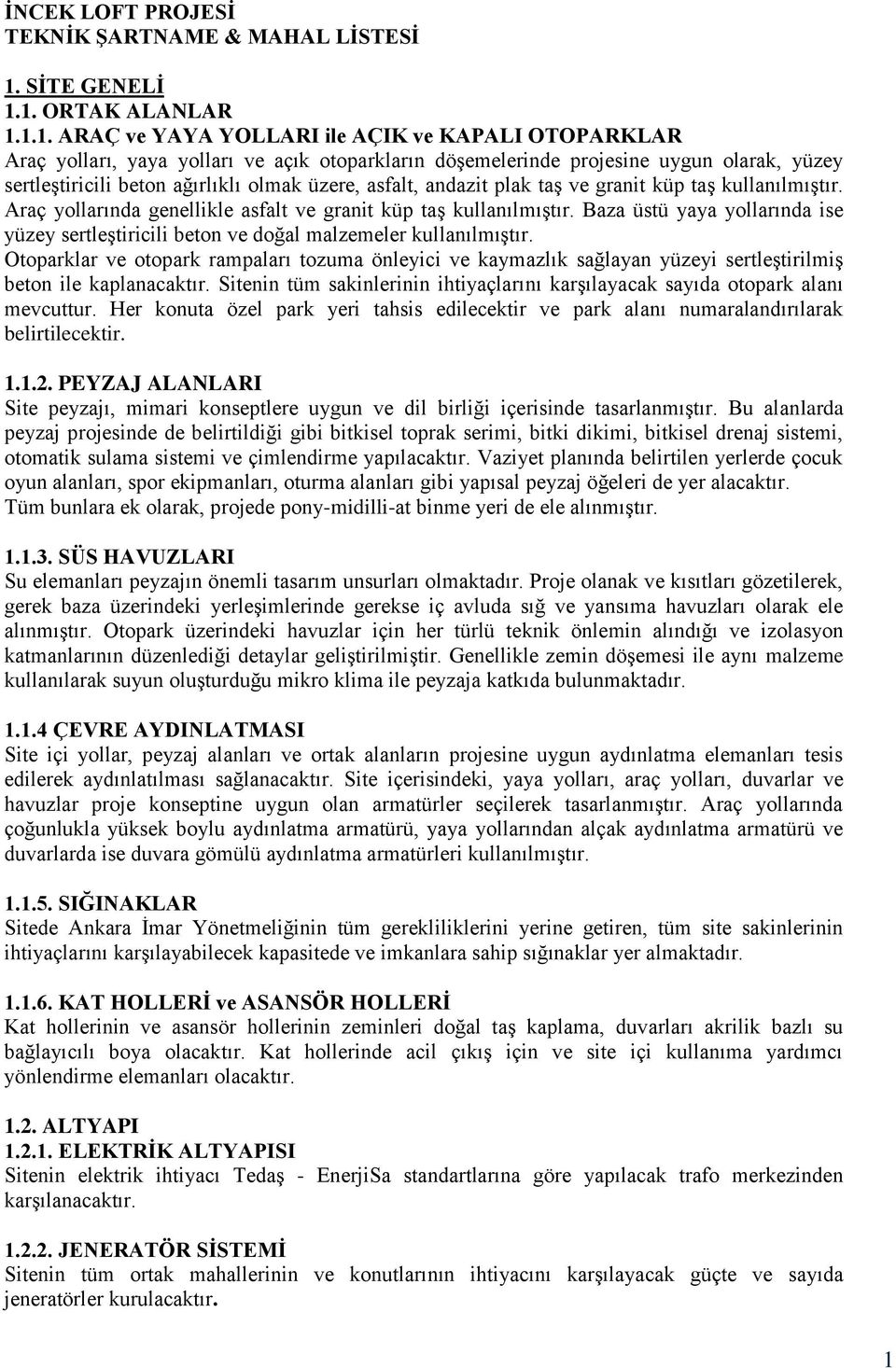 1. ORTAK ALANLAR 1.1.1. ARAÇ ve YAYA YOLLARI ile AÇIK ve KAPALI OTOPARKLAR Araç yolları, yaya yolları ve açık otoparkların döşemelerinde projesine uygun olarak, yüzey sertleştiricili beton ağırlıklı