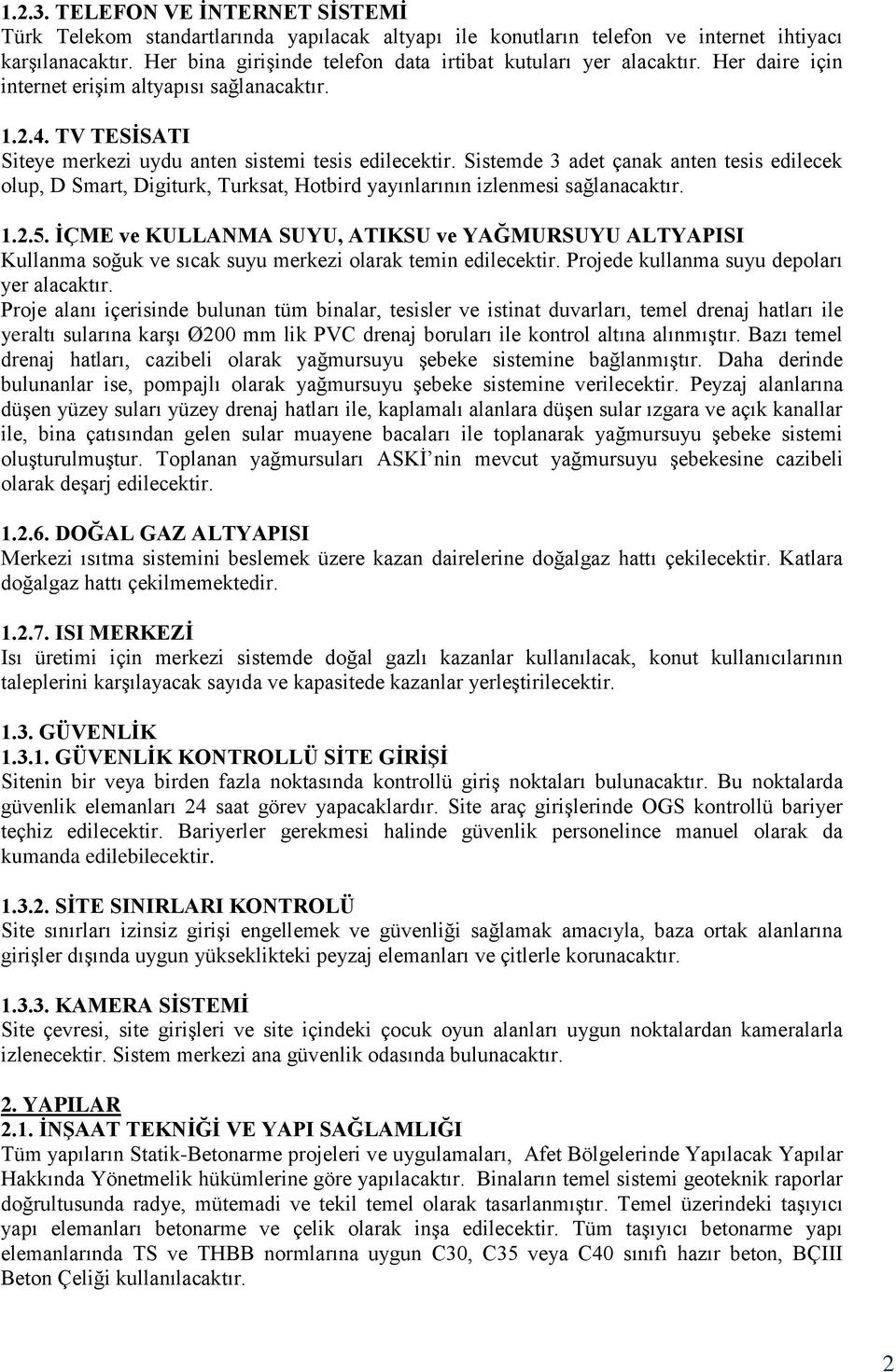 Sistemde 3 adet çanak anten tesis edilecek olup, D Smart, Digiturk, Turksat, Hotbird yayınlarının izlenmesi sağlanacaktır. 1.2.5.