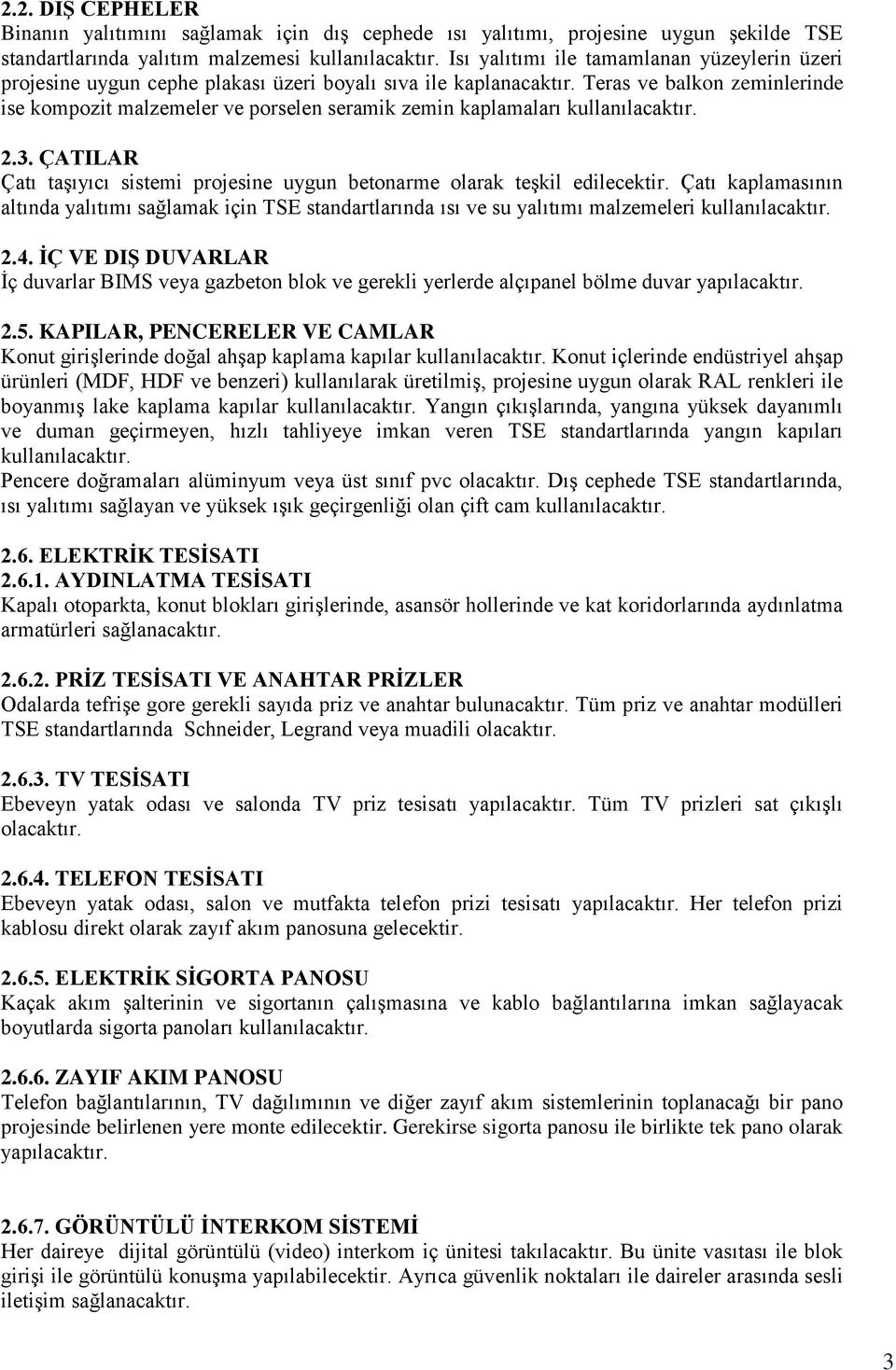 Teras ve balkon zeminlerinde ise kompozit malzemeler ve porselen seramik zemin kaplamaları kullanılacaktır. 2.3. ÇATILAR Çatı taşıyıcı sistemi projesine uygun betonarme olarak teşkil edilecektir.