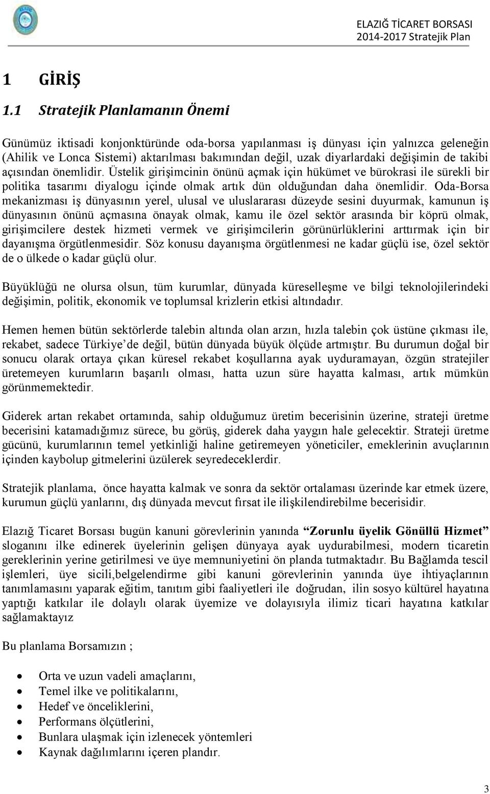 değişimin de takibi açısından önemlidir. Üstelik girişimcinin önünü açmak için hükümet ve bürokrasi ile sürekli bir politika tasarımı diyalogu içinde olmak artık dün olduğundan daha önemlidir.