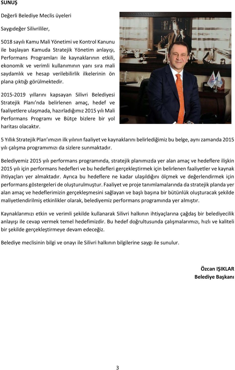 2015 2019 yıllarını kapsayan Silivri Belediyesi Stratejik Planı nda belirlenen amaç, hedef ve faaliyetlere ulaşmada, hazırladığımız 2015 yılı Mali Programı ve Bütçe bizlere bir yol haritası olacaktır.