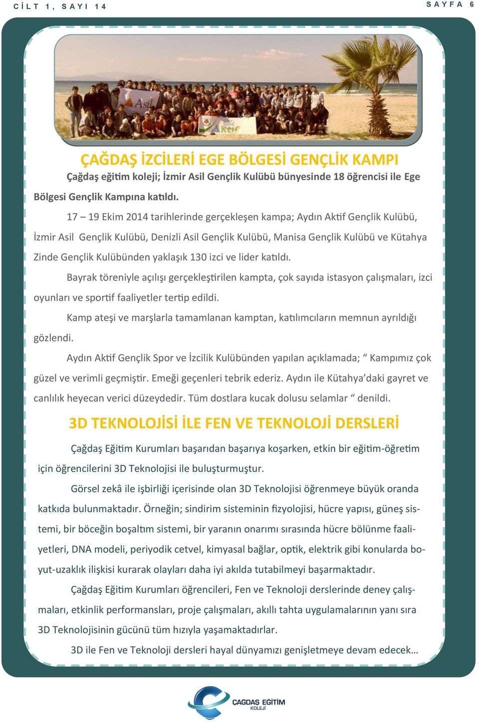 130 izci ve lider katıldı. Bayrak töreniyle açılışı gerçekleştirilen kampta, çok sayıda istasyon çalışmaları, izci oyunları ve sportif faaliyetler tertip edildi. gözlendi.