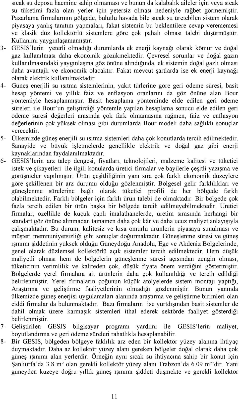 sistemlere göre çok pahalı olması talebi düşürmüştür. Kullanımı yaygınlaşamamıştır.