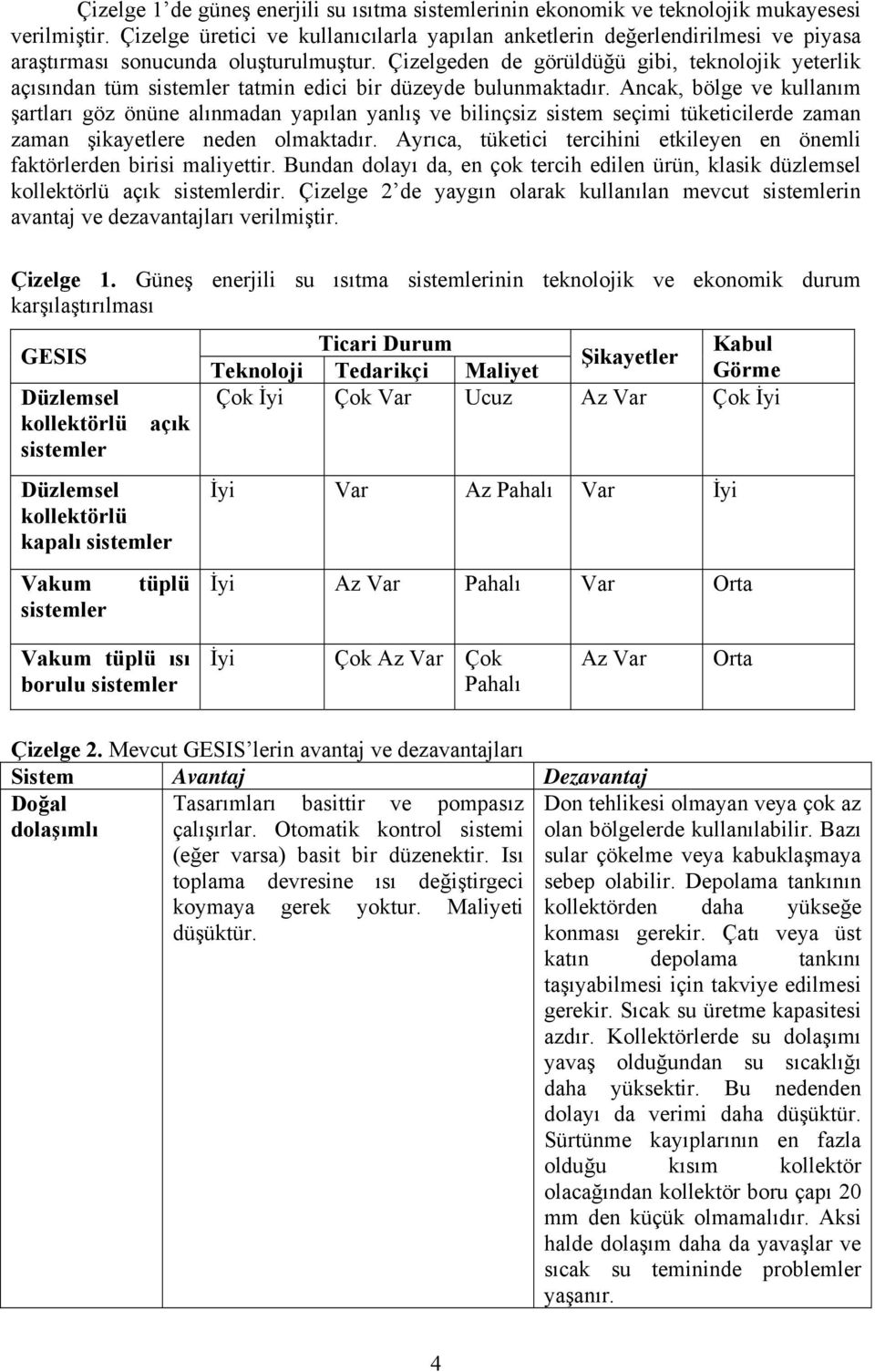 Çizelgeden de görüldüğü gibi, teknolojik yeterlik açısından tüm sistemler tatmin edici bir düzeyde bulunmaktadır.