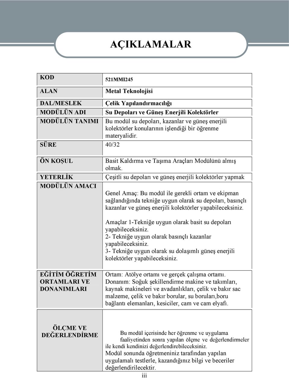 Çeşitli su depoları ve güneş enerjili kolektörler yapmak Genel Amaç: Bu modül ile gerekli ortam ve ekipman sağlandığında tekniğe uygun olarak su depoları, basınçlı kazanlar ve güneş enerjili