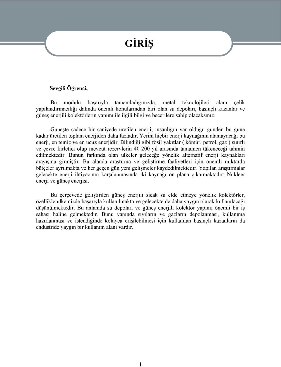 Güneşte sadece bir saniyede üretilen enerji, insanlığın var olduğu günden bu güne kadar üretilen toplam enerjiden daha fazladır.