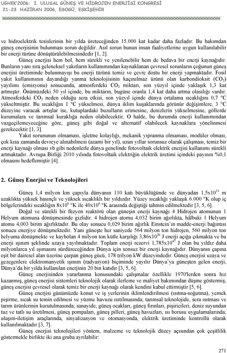 Bunların yanı sıra geleneksel yakıtların kullanımından kaynaklanan çevresel sorunların çoğunun güneş enerjisi üretiminde bulunmayışı bu enerji türünü temiz ve çevre dostu bir enerji yapmaktadır.