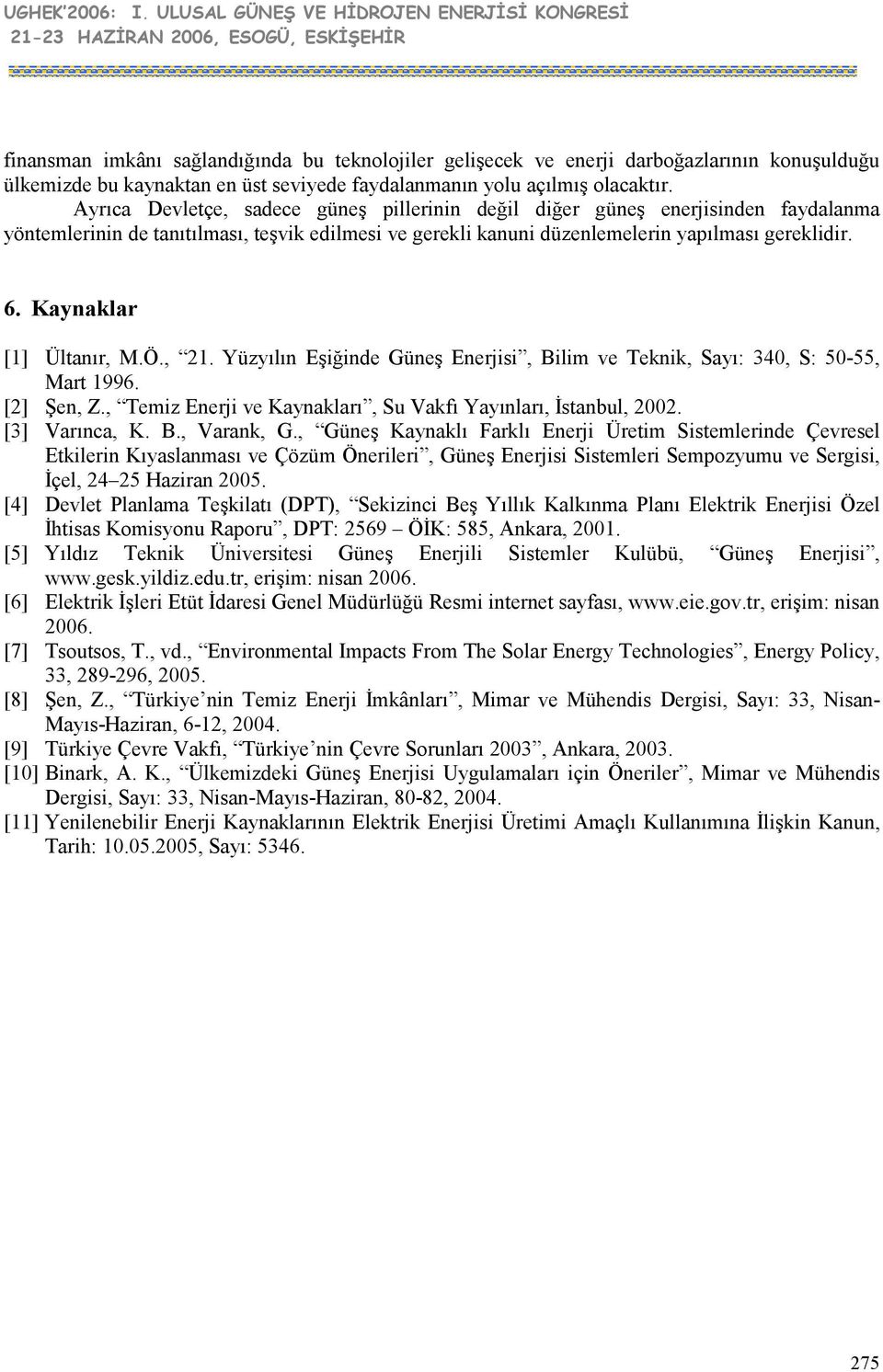 Kaynaklar [1] Ültanır, M.Ö., 21. Yüzyılın Eşiğinde Güneş Enerjisi, Bilim ve Teknik, Sayı: 340, S: 50-55, Mart 1996. [2] Şen, Z., Temiz Enerji ve Kaynakları, Su Vakfı Yayınları, İstanbul, 2002.