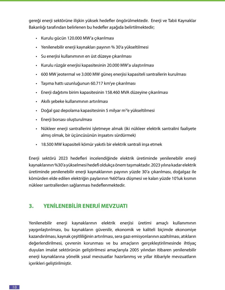 000 MW a ulaştırılması 600 MW jeotermal ve 3.000 MW güneş enerjisi kapasiteli santrallerin kurulması Taşıma hattı uzunluğunun 60.717 km ye çıkarılması Enerji dağıtımı birim kapasitesinin 158.