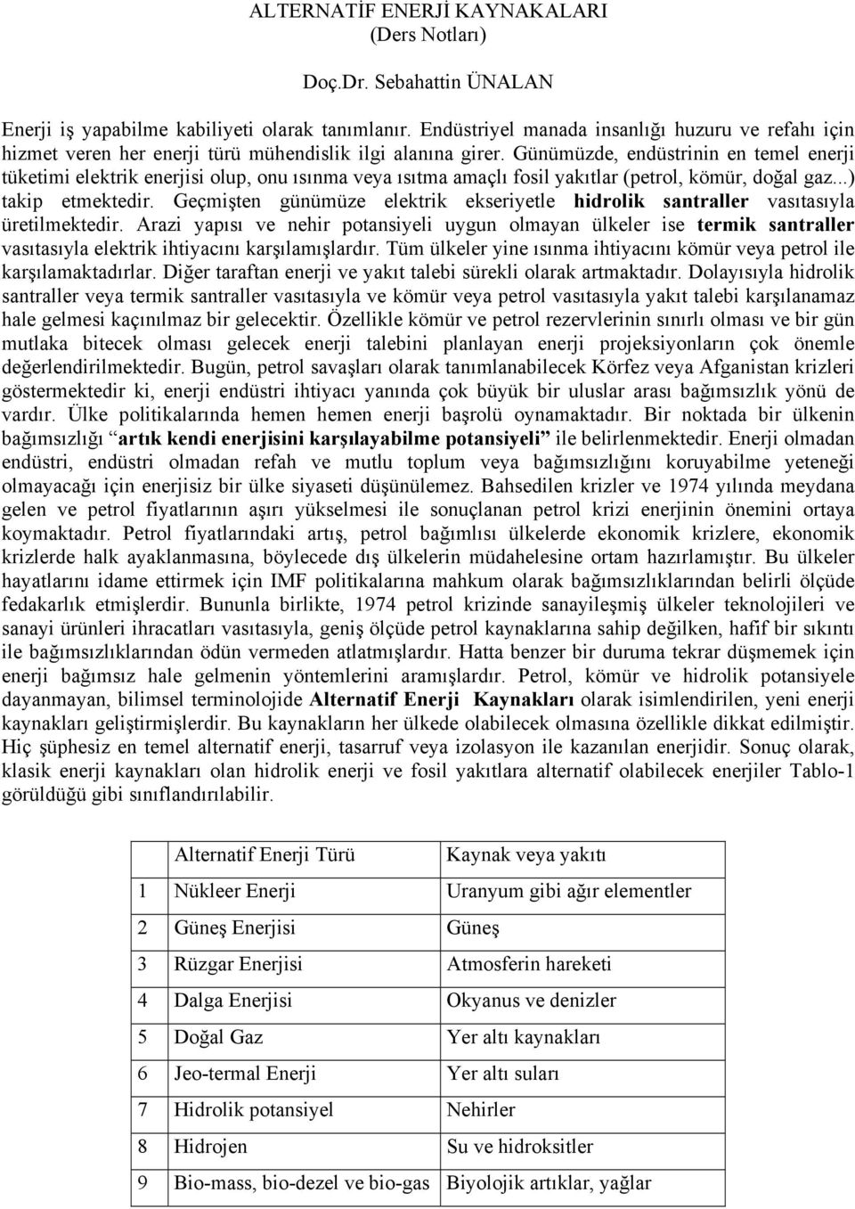 Günümüzde, endüstrinin en temel enerji tüketimi elektrik enerjisi olup, onu ısınma veya ısıtma amaçlı fosil yakıtlar (petrol, kömür, doğal gaz...) takip etmektedir.