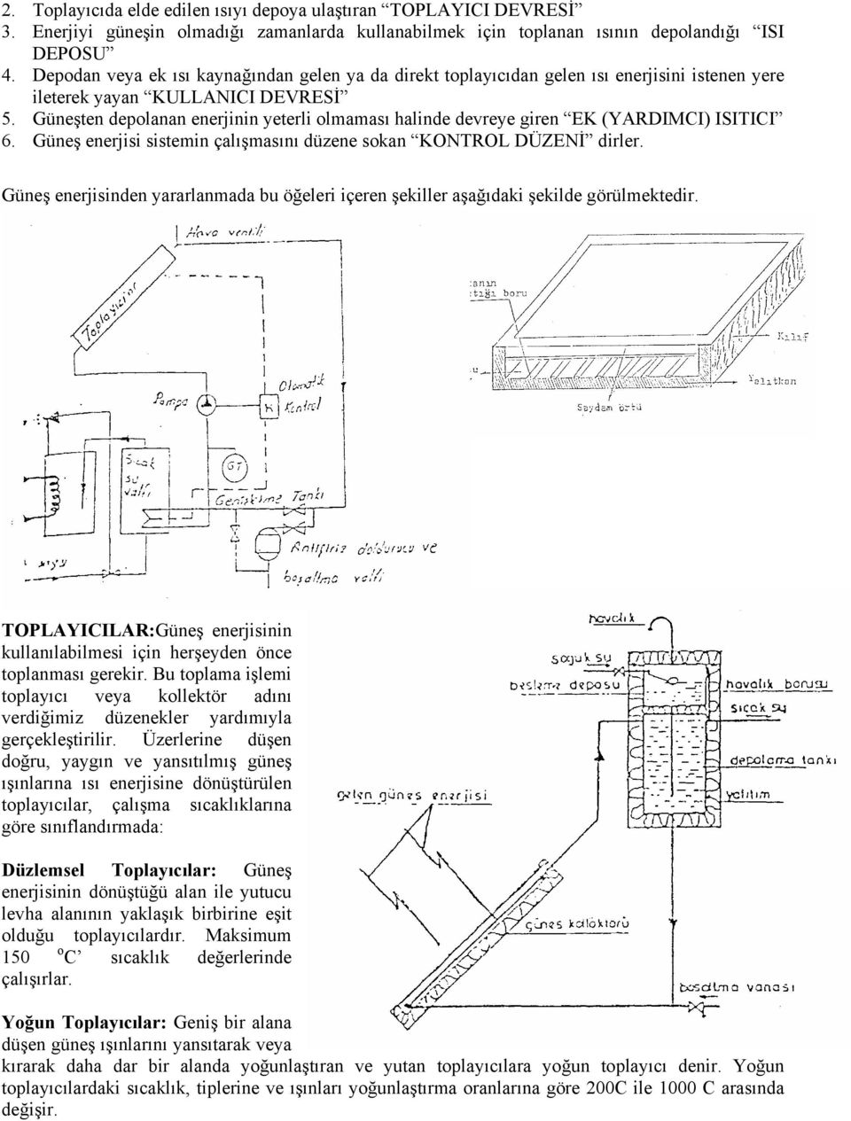 Güneşten depolanan enerjinin yeterli olmaması halinde devreye giren EK (YARDIMCI) ISITICI 6. Güneş enerjisi sistemin çalışmasını düzene sokan KONTROL DÜZENİ dirler.