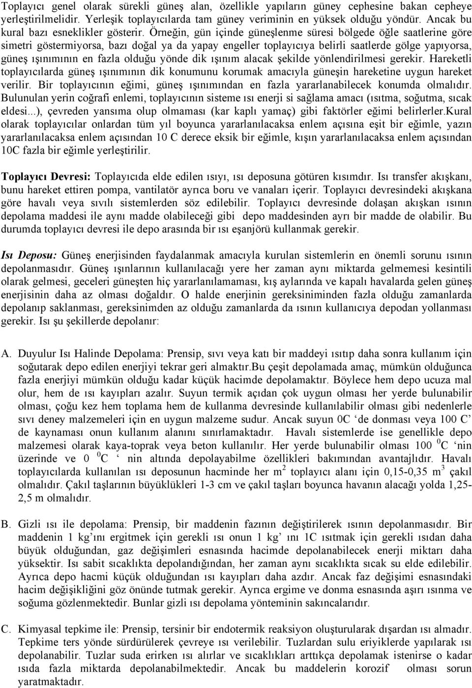 Örneğin, gün içinde güneşlenme süresi bölgede öğle saatlerine göre simetri göstermiyorsa, bazı doğal ya da yapay engeller toplayıcıya belirli saatlerde gölge yapıyorsa, güneş ışınımının en fazla