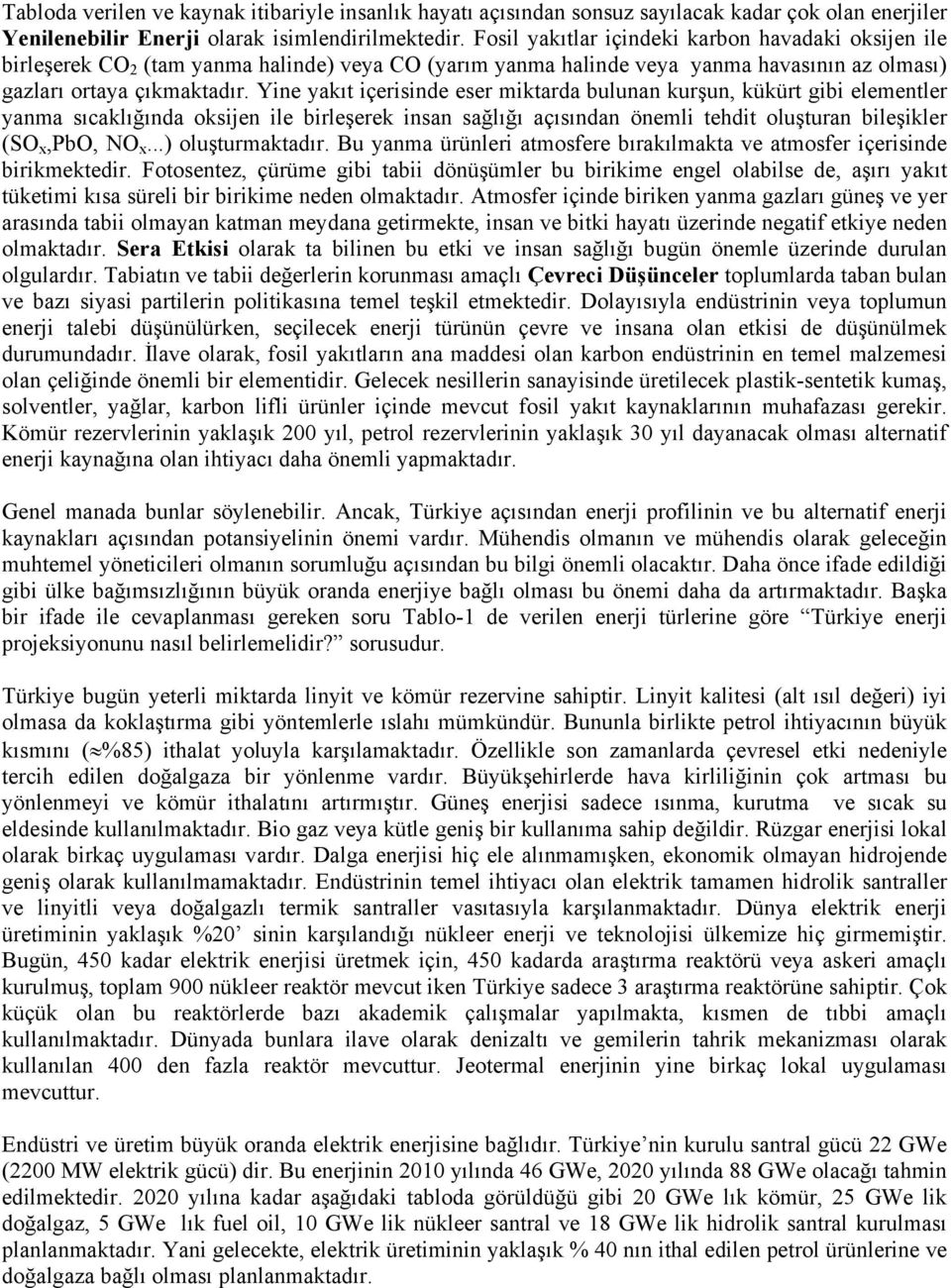 Yine yakıt içerisinde eser miktarda bulunan kurşun, kükürt gibi elementler yanma sıcaklığında oksijen ile birleşerek insan sağlığı açısından önemli tehdit oluşturan bileşikler (SO x,pbo, NO x.