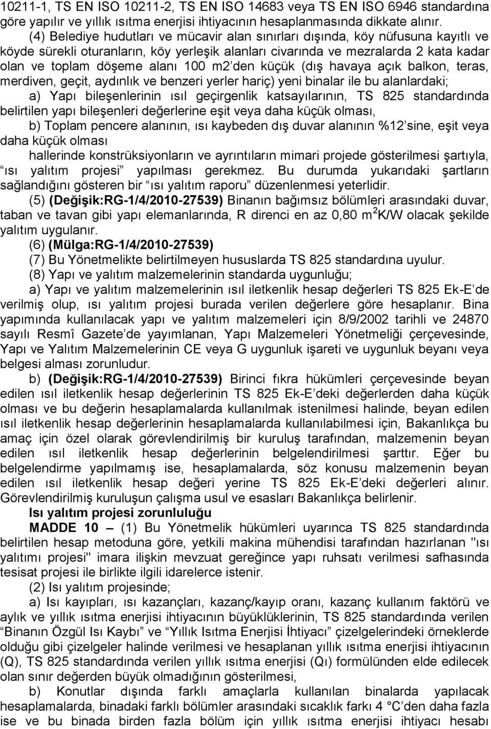 m2 den küçük (dış havaya açık balkon, teras, merdiven, geçit, aydınlık ve benzeri yerler hariç) yeni binalar ile bu alanlardaki; a) Yapı bileşenlerinin ısıl geçirgenlik katsayılarının, TS 825