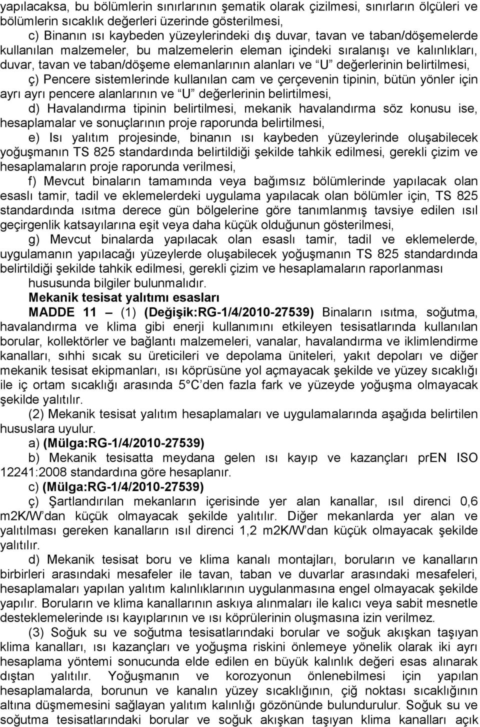 sistemlerinde kullanılan cam ve çerçevenin tipinin, bütün yönler için ayrı ayrı pencere alanlarının ve U değerlerinin belirtilmesi, d) Havalandırma tipinin belirtilmesi, mekanik havalandırma söz