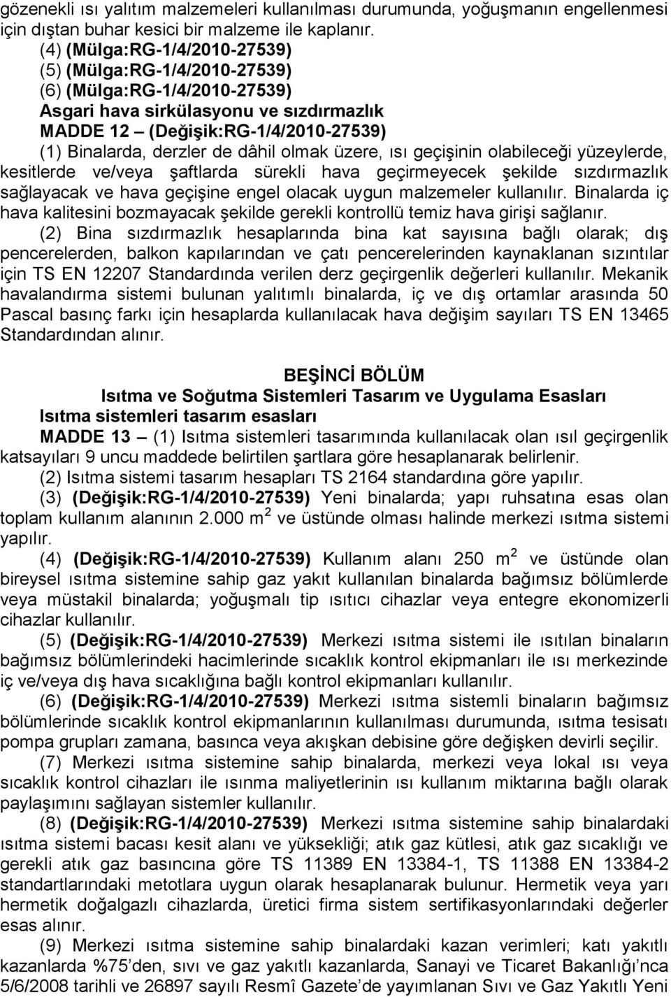 olmak üzere, ısı geçişinin olabileceği yüzeylerde, kesitlerde ve/veya şaftlarda sürekli hava geçirmeyecek şekilde sızdırmazlık sağlayacak ve hava geçişine engel olacak uygun malzemeler kullanılır.