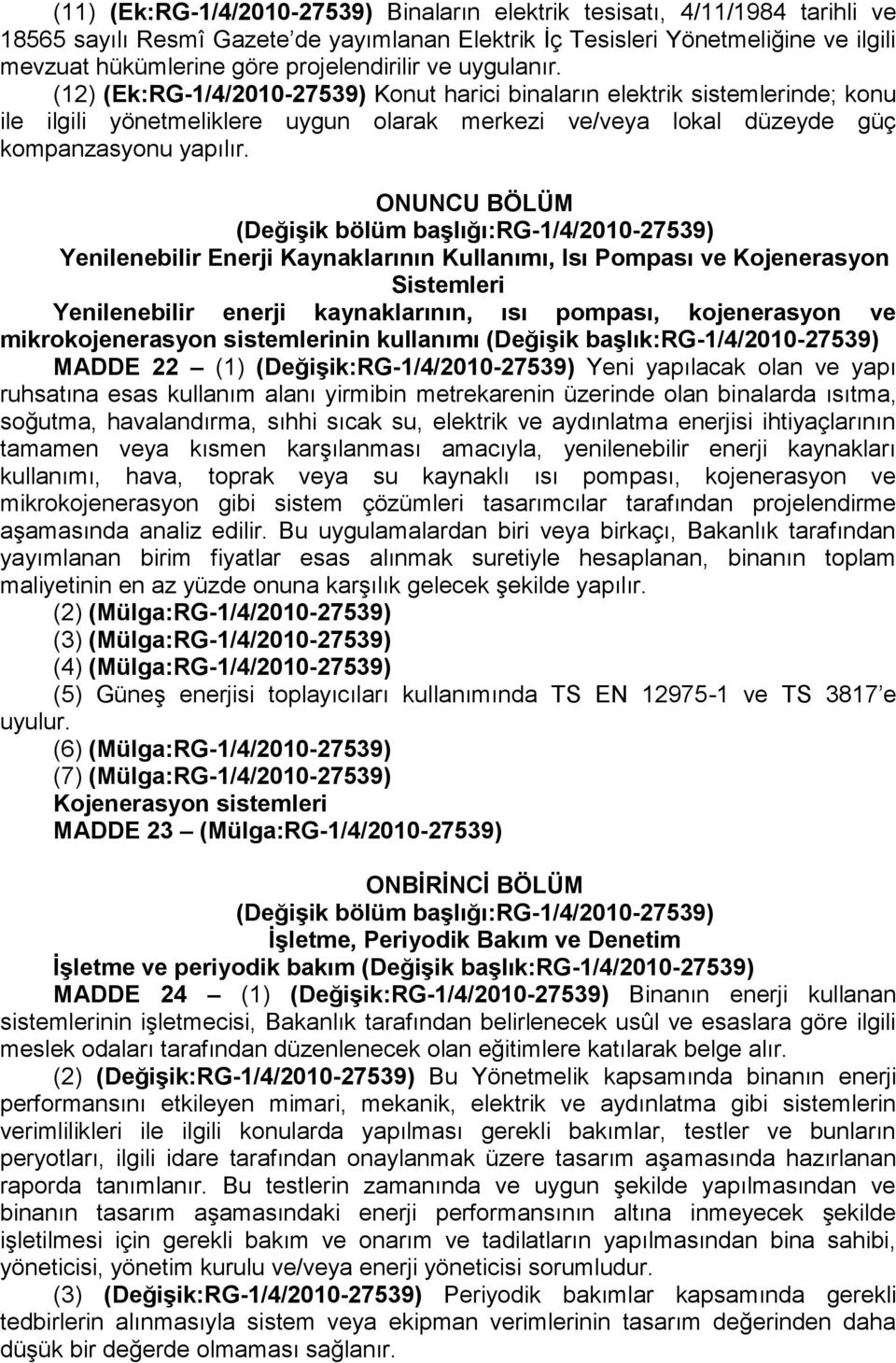 (12) (Ek:RG-1/4/2010-27539) Konut harici binaların elektrik sistemlerinde; konu ile ilgili yönetmeliklere uygun olarak merkezi ve/veya lokal düzeyde güç kompanzasyonu yapılır.