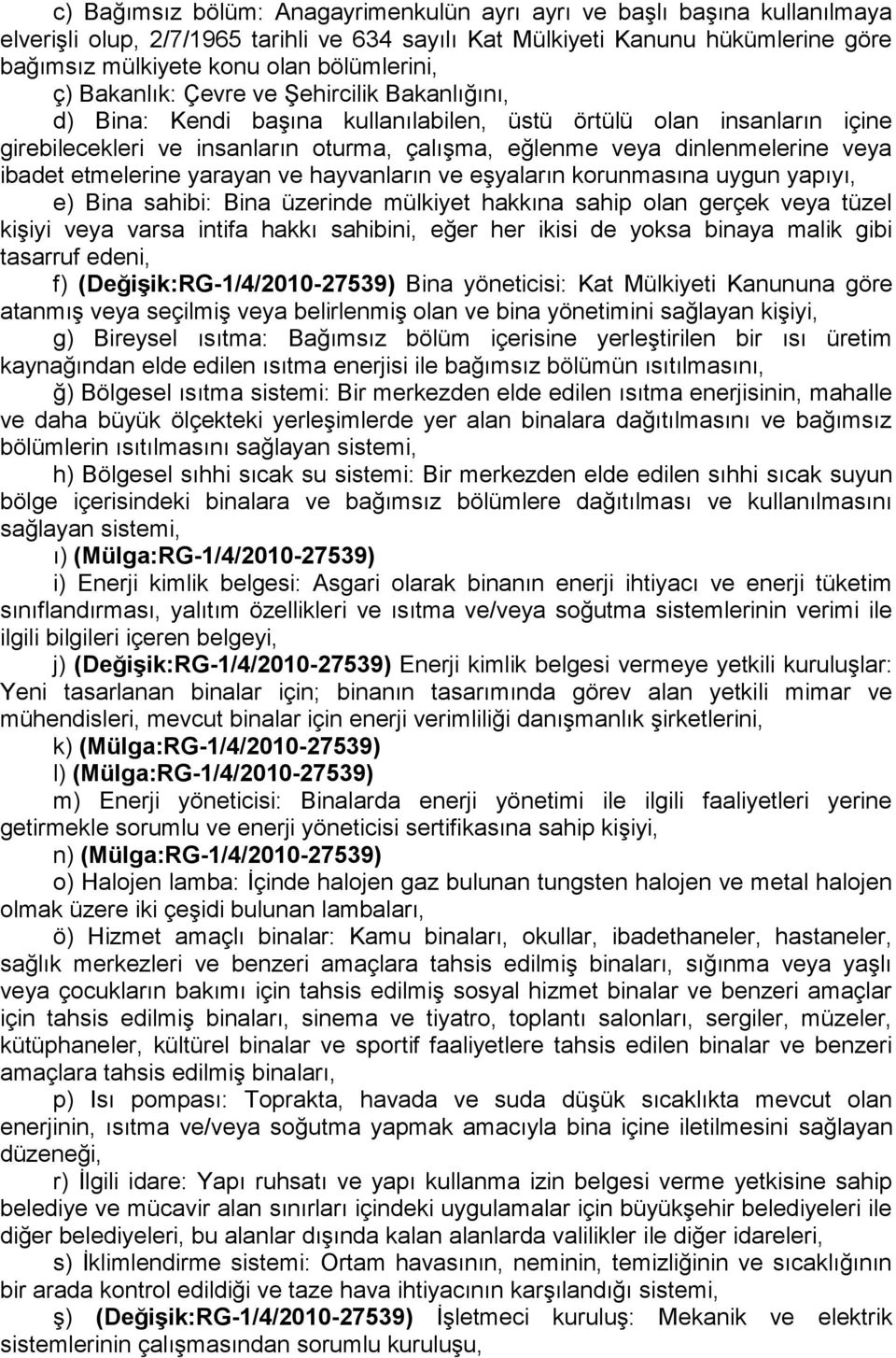 dinlenmelerine veya ibadet etmelerine yarayan ve hayvanların ve eşyaların korunmasına uygun yapıyı, e) Bina sahibi: Bina üzerinde mülkiyet hakkına sahip olan gerçek veya tüzel kişiyi veya varsa