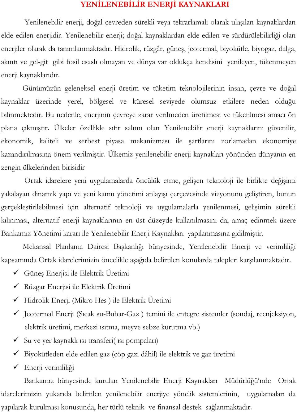 Hidrolik, rüzgâr, güneş, jeotermal, biyokütle, biyogaz, dalga, akıntı ve gel-git gibi fosil esaslı olmayan ve dünya var oldukça kendisini yenileyen, tükenmeyen enerji kaynaklarıdır.