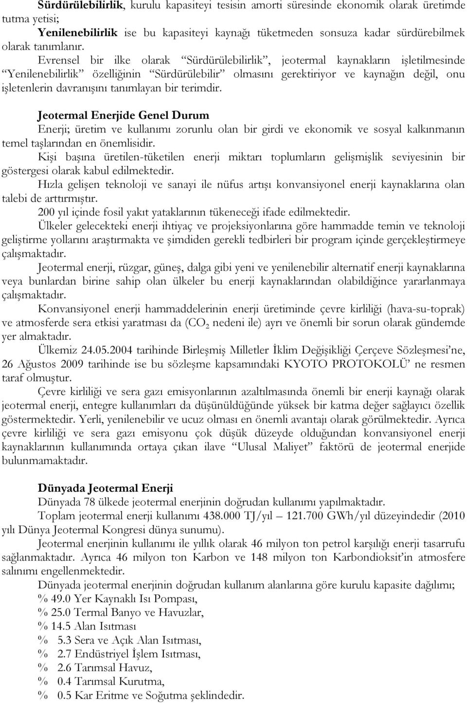 Evrensel bir ilke olarak Sürdürülebilirlik, jeotermal kaynakların işletilmesinde Yenilenebilirlik özelliğinin Sürdürülebilir olmasını gerektiriyor ve kaynağın değil, onu işletenlerin davranışını