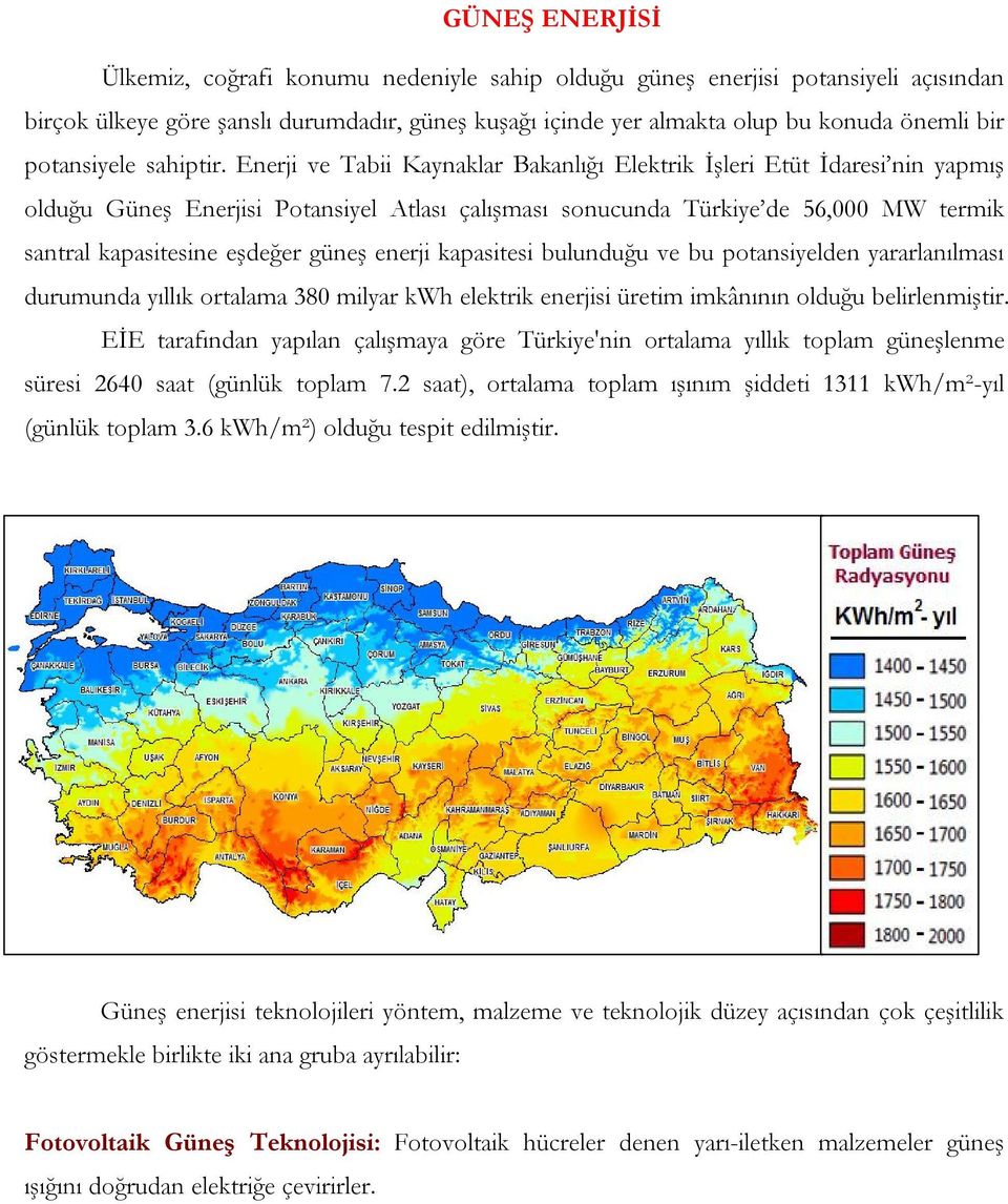 Enerji ve Tabii Kaynaklar Bakanlığı Elektrik İşleri Etüt İdaresi nin yapmış olduğu Güneş Enerjisi Potansiyel Atlası çalışması sonucunda Türkiye de 56,000 MW termik santral kapasitesine eşdeğer güneş