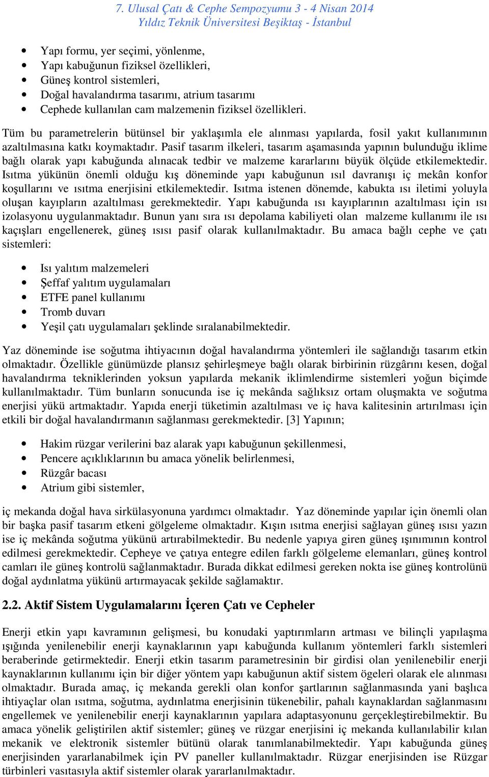 Pasif tasarım ilkeleri, tasarım aşamasında yapının bulunduğu iklime bağlı olarak yapı kabuğunda alınacak tedbir ve malzeme kararlarını büyük ölçüde etkilemektedir.