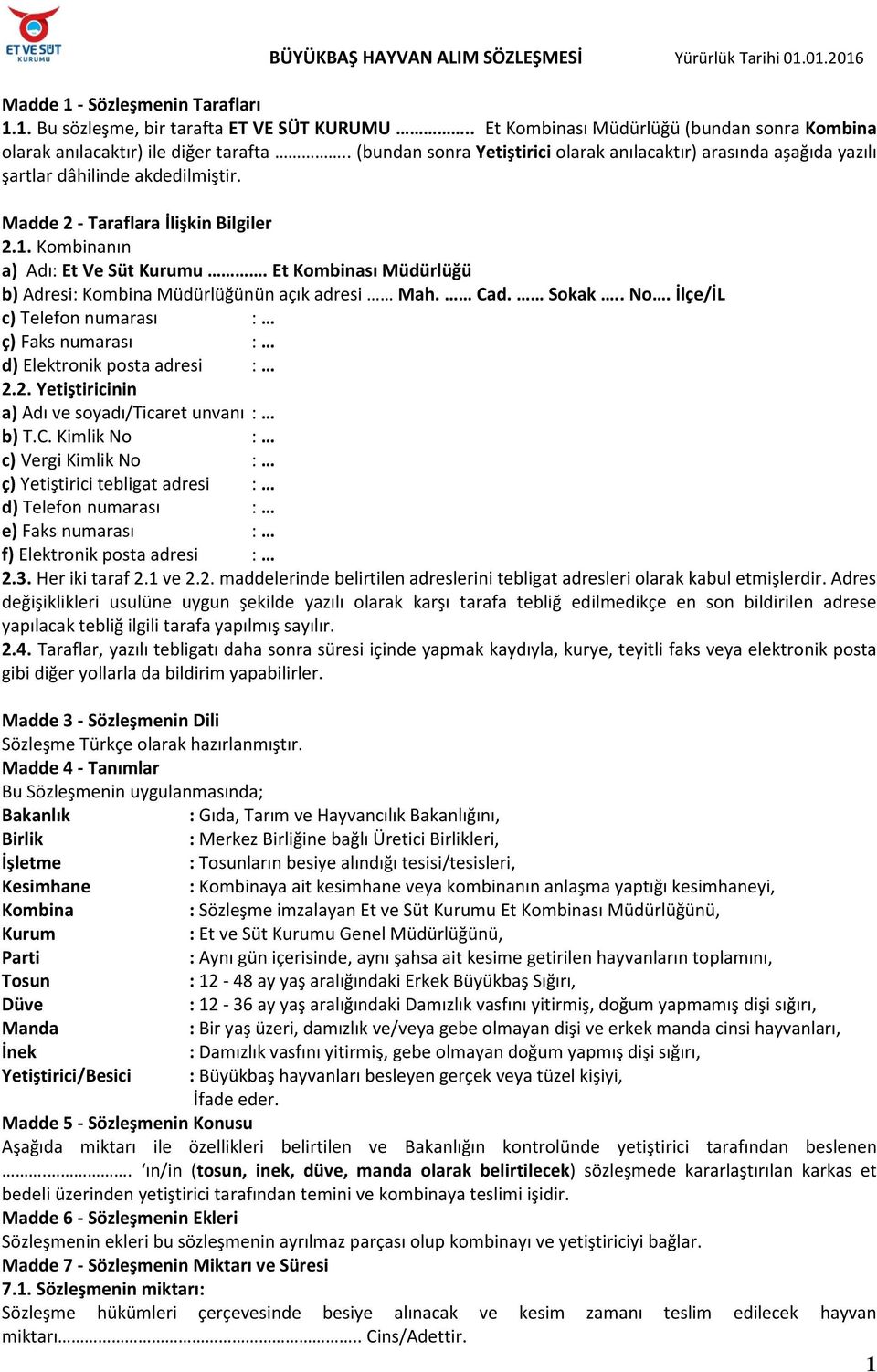 Madde 2 - Taraflara İlişkin Bilgiler 2.1. Kombinanın a) Adı: Et Ve Süt Kurumu. Et Kombinası Müdürlüğü b) Adresi: Kombina Müdürlüğünün açık adresi Mah. Cad. Sokak.. No.