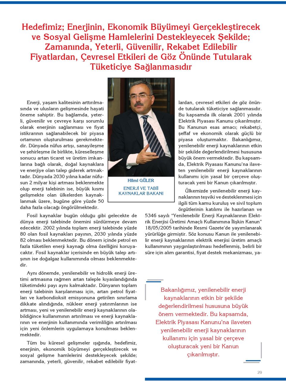 Bu bağlamda, yeterli, güvenilir ve çevreye karşı sorumlu olarak enerjinin sağlanması ve fiyat istikrarının sağlanabilecek bir piyasa ortamının oluşturulması gerekmektedir.