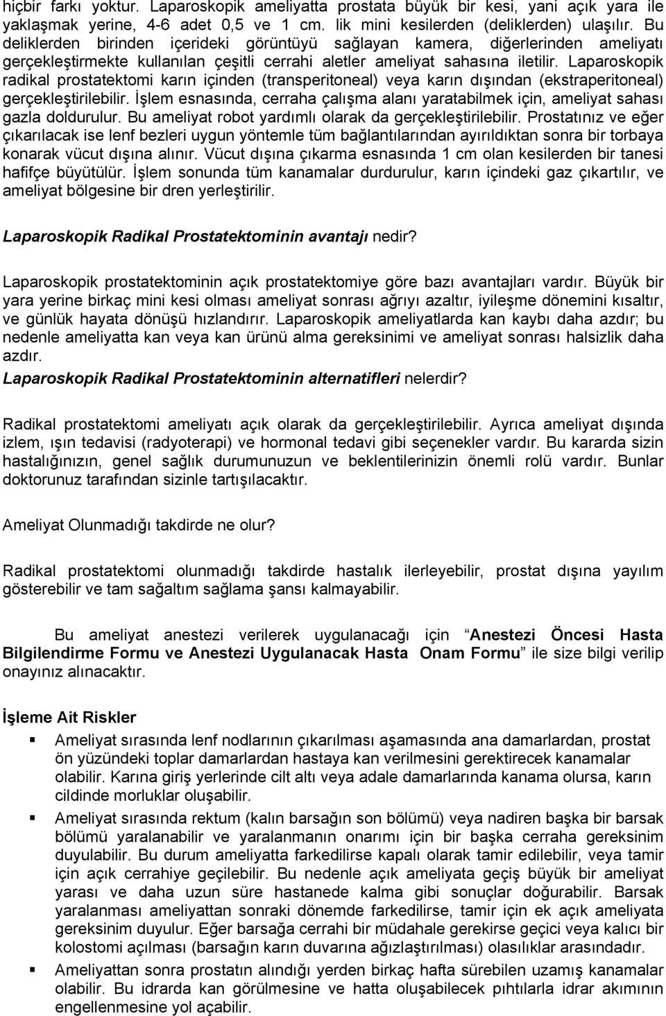 Laparoskopik radikal prostatektomi karın içinden (transperitoneal) veya karın dışından (ekstraperitoneal) gerçekleştirilebilir.