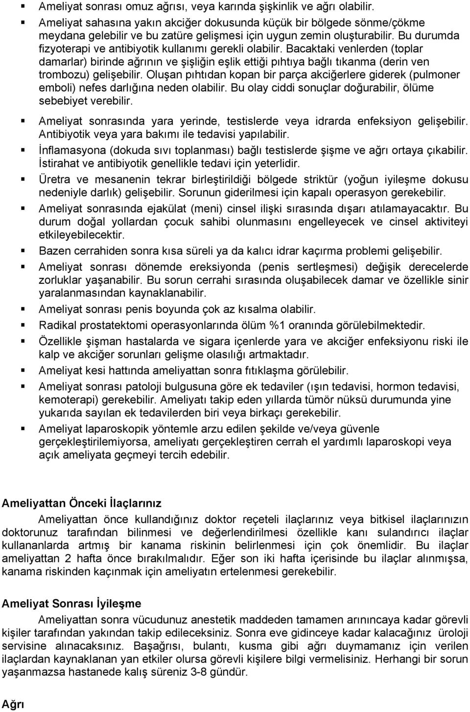 Bu durumda fizyoterapi ve antibiyotik kullanımı gerekli olabilir. Bacaktaki venlerden (toplar damarlar) birinde ağrının ve şişliğin eşlik ettiği pıhtıya bağlı tıkanma (derin ven trombozu) gelişebilir.