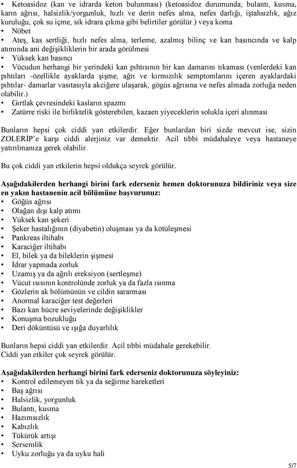 ) veya koma Nöbet Ateş, kas sertliği, hızlı nefes alma, terleme, azalmış bilinç ve kan basıncında ve kalp atımında ani değişikliklerin bir arada görülmesi Yüksek kan basıncı Vücudun herhangi bir