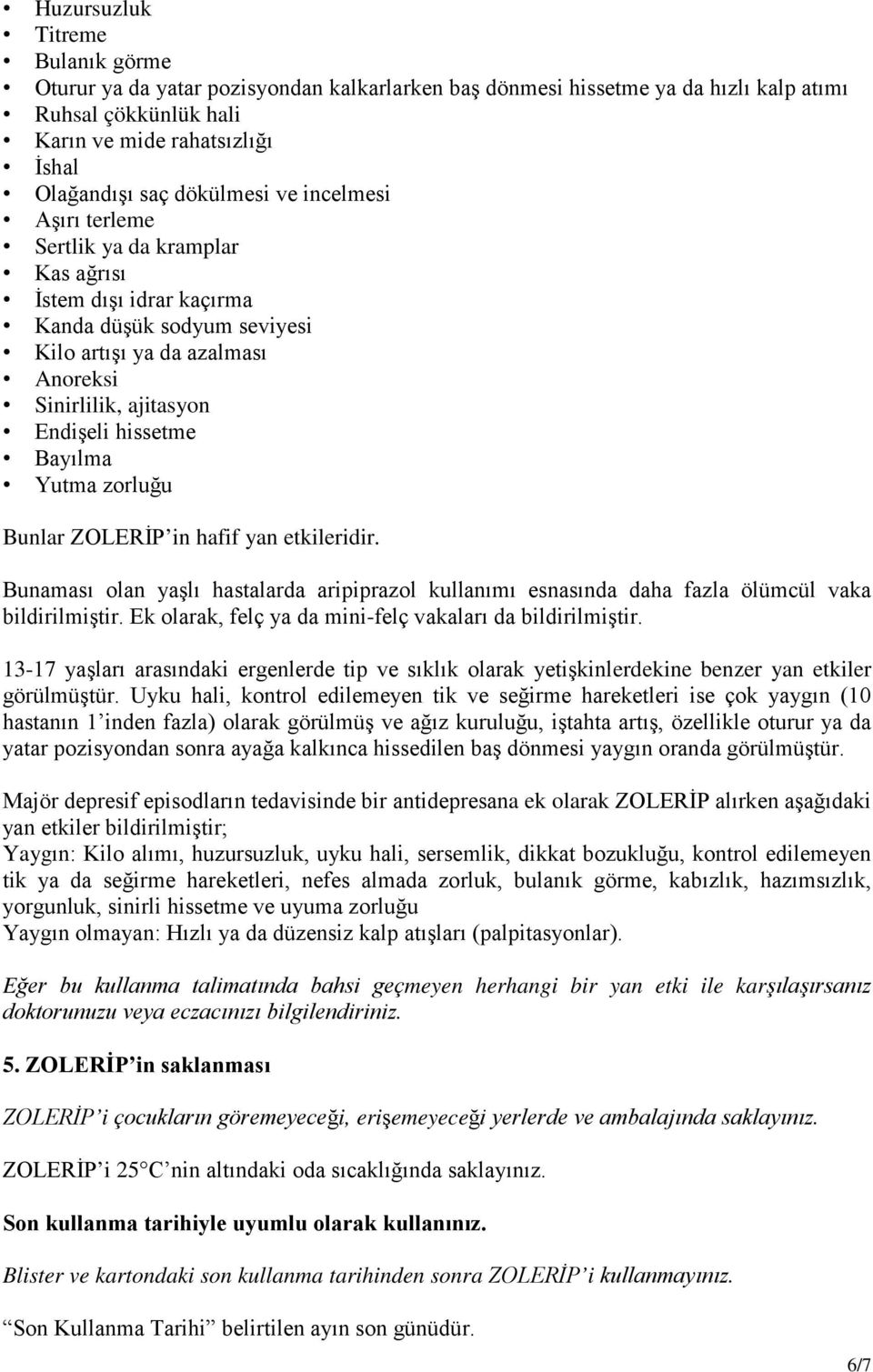 Bayılma Yutma zorluğu Bunlar ZOLERİP in hafif yan etkileridir. Bunaması olan yaşlı hastalarda aripiprazol kullanımı esnasında daha fazla ölümcül vaka bildirilmiştir.