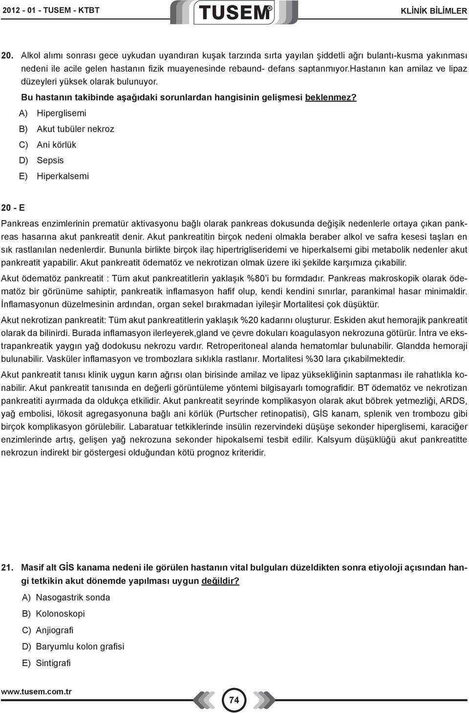 hastanın kan amilaz ve lipaz düzeyleri yüksek olarak bulunuyor. Bu hastanın takibinde aşağıdaki sorunlardan hangisinin gelişmesi beklenmez?