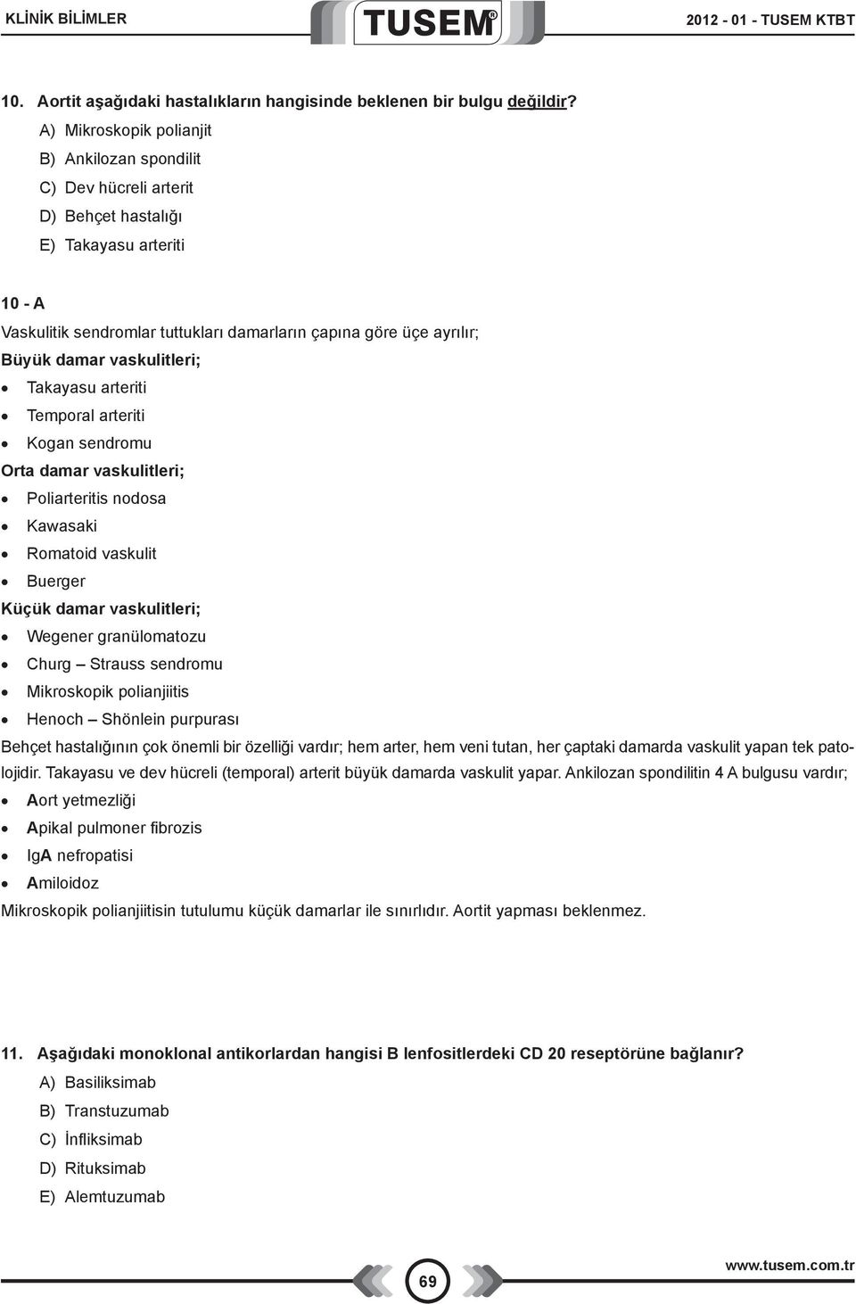 vaskulitleri; Takayasu arteriti Temporal arteriti Kogan sendromu Orta damar vaskulitleri; Poliarteritis nodosa Kawasaki Romatoid vaskulit Buerger Küçük damar vaskulitleri; Wegener granülomatozu Churg