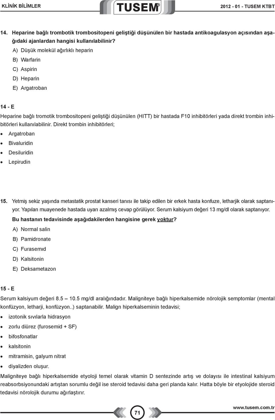 trombin inhibitörleri kullanılabilinir. Direkt trombin inhibitörleri; Argatroban Bivaluridin Desiluridin Lepirudin 15.