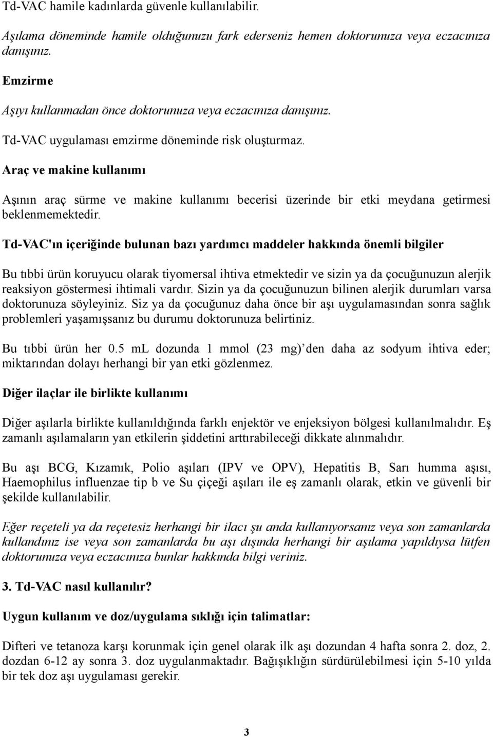 Araç ve makine kullanımı Aşının araç sürme ve makine kullanımı becerisi üzerinde bir etki meydana getirmesi beklenmemektedir.