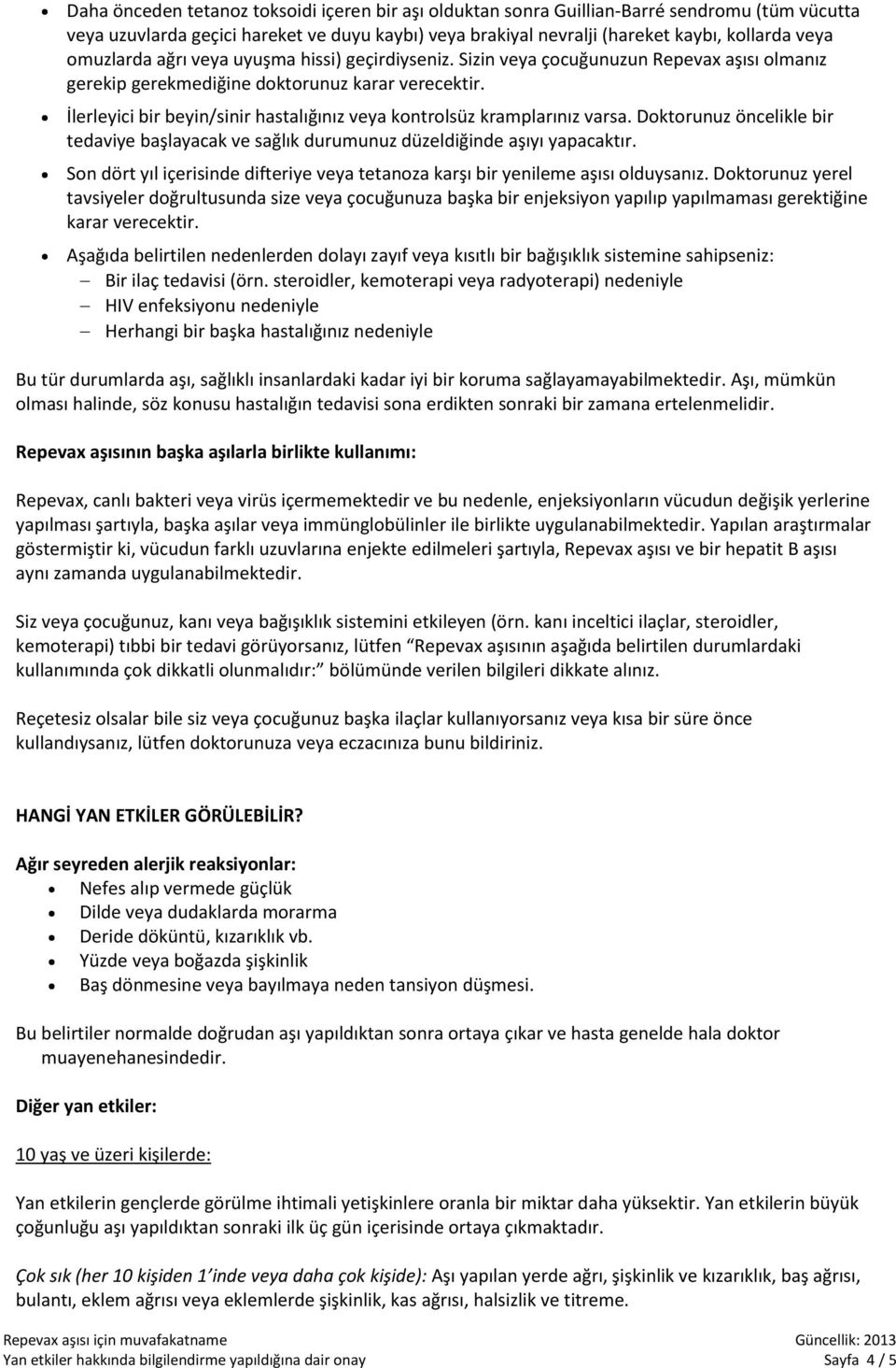 İlerleyici bir beyin/sinir hastalığınız veya kontrolsüz kramplarınız varsa. Doktorunuz öncelikle bir tedaviye başlayacak ve sağlık durumunuz düzeldiğinde aşıyı yapacaktır.