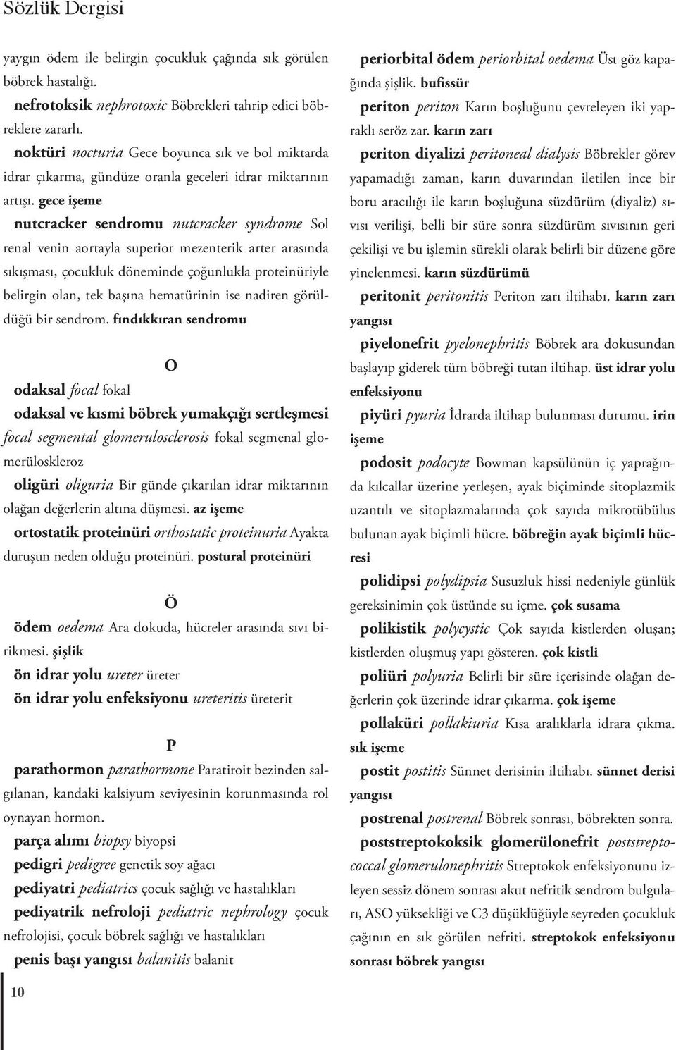 gece işeme nutcracker sendromu nutcracker syndrome Sol renal venin aortayla superior mezenterik arter arasında sıkışması, çocukluk döneminde çoğunlukla proteinüriyle belirgin olan, tek başına