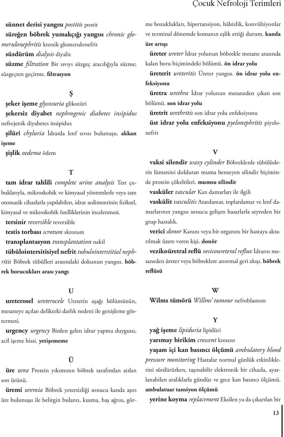 filtrasyon Ş şeker işeme glycosuria glikozüri şekersiz diyabet nephrogenic diabetes insipidus nefrojenik diyabetes insipidus şilüri chyluria İdrarda lenf sıvısı bulunuşu.