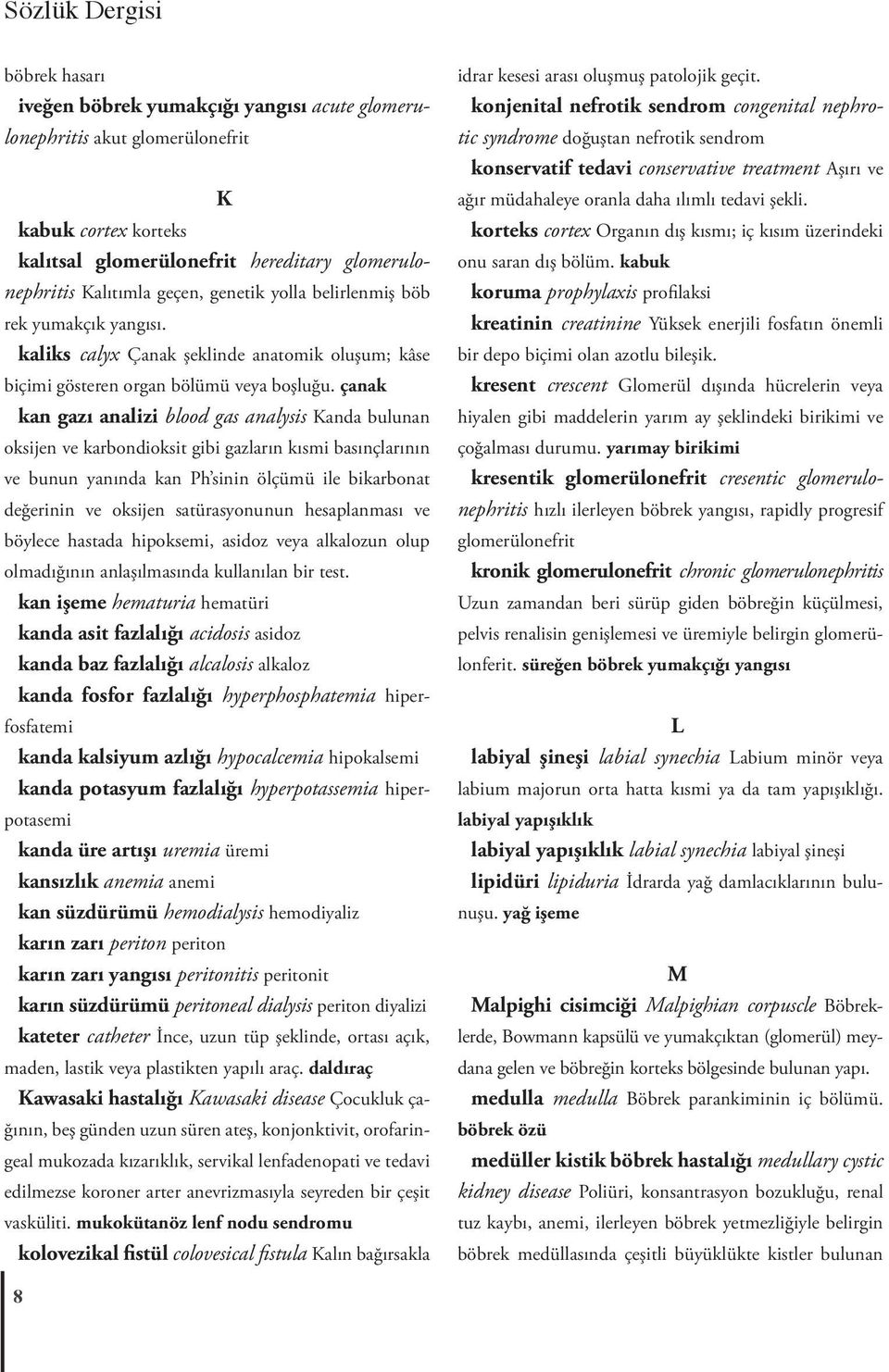 çanak kan gazı analizi blood gas analysis Kanda bulunan oksijen ve karbondioksit gibi gazların kısmi basınçlarının ve bunun yanında kan Ph sinin ölçümü ile bikarbonat değerinin ve oksijen