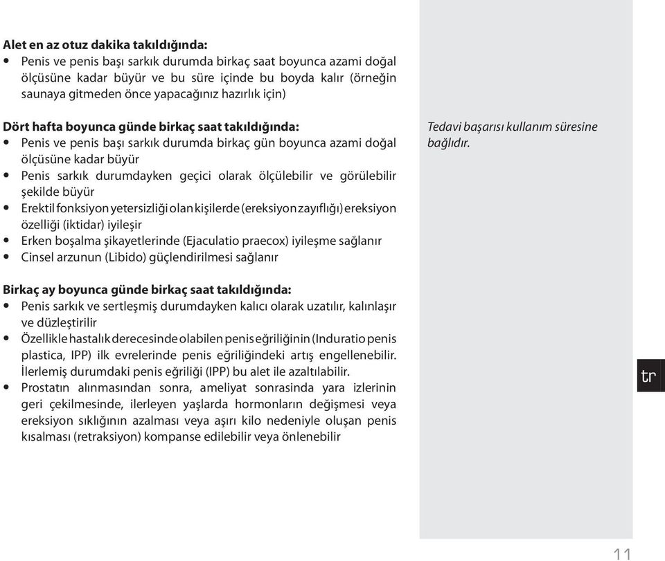 olarak ölçülebilir ve görülebilir şekilde büyür Erektil fonksiyon yetersizliği olan kişilerde (ereksiyon zayıflığı) ereksiyon özelliği (iktidar) iyileşir Erken boşalma şikayetlerinde (Ejaculatio