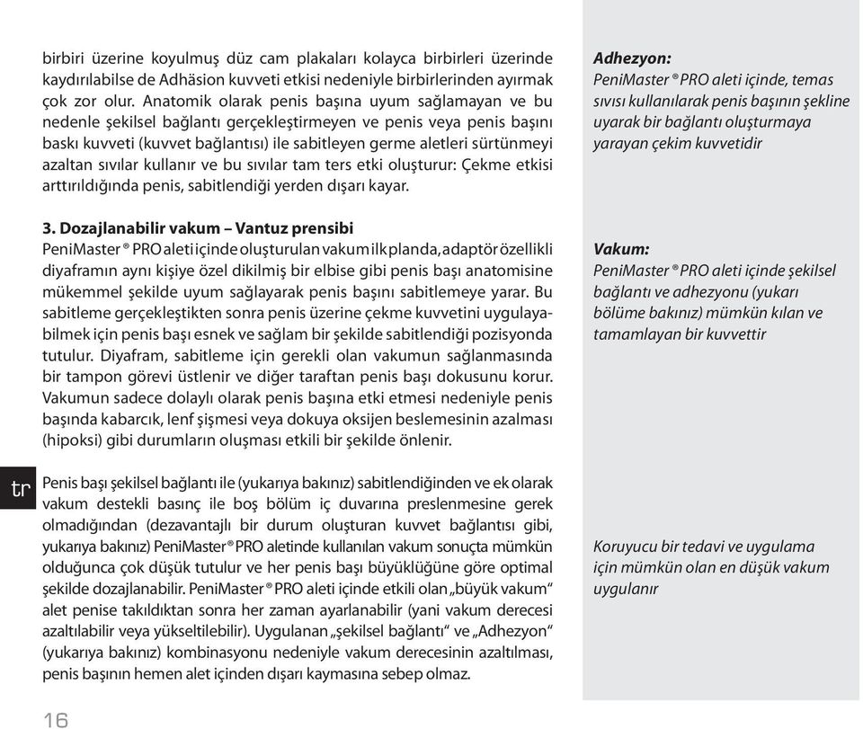 azaltan sıvılar kullanır ve bu sıvılar tam ters etki oluşturur: Çekme etkisi arttırıldığında penis, sabitlendiği yerden dışarı kayar. 3.