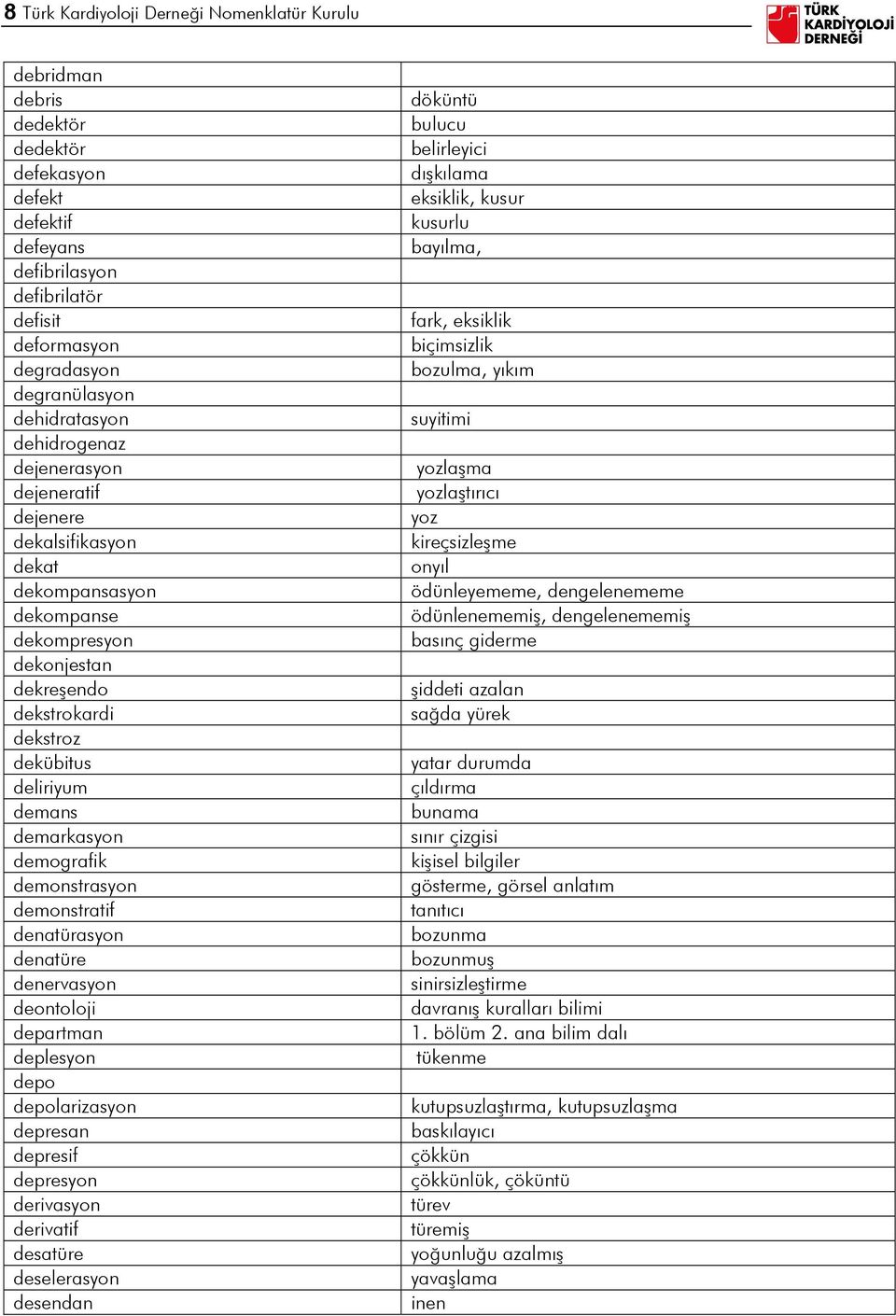 demarkasyon demografik demonstrasyon demonstratif denatürasyon denatüre denervasyon deontoloji departman deplesyon depo depolarizasyon depresan depresif depresyon derivasyon derivatif desatüre