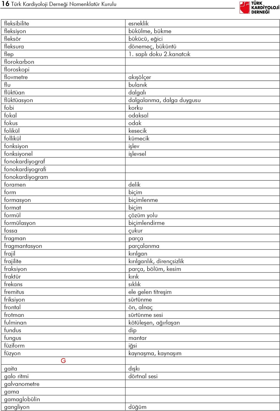 frontal frotman fulminan fundus fungus füziform füzyon gaita galo ritmi galvanometre gama gamaglobülin gangliyon G esneklik bükülme, bükme bükücü, eğici dönemeç, büküntü 1. saplı doku 2.