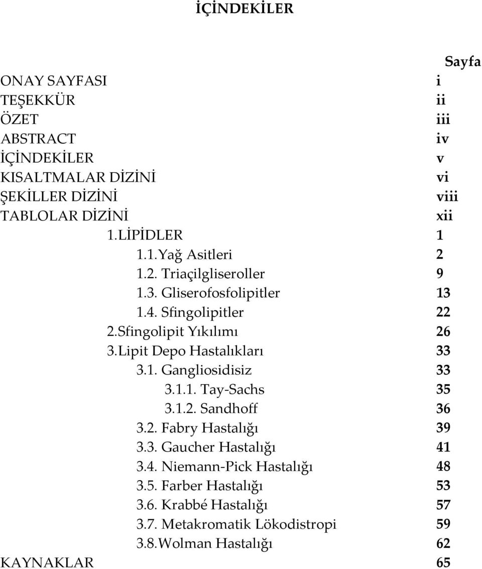 Lipit Depo Hastalıkları 33 3.1. Gangliosidisiz 33 3.1.1. Tay-Sachs 35 3.1.2. Sandhoff 36 3.2. Fabry Hastalığı 39 3.3. Gaucher Hastalığı 41