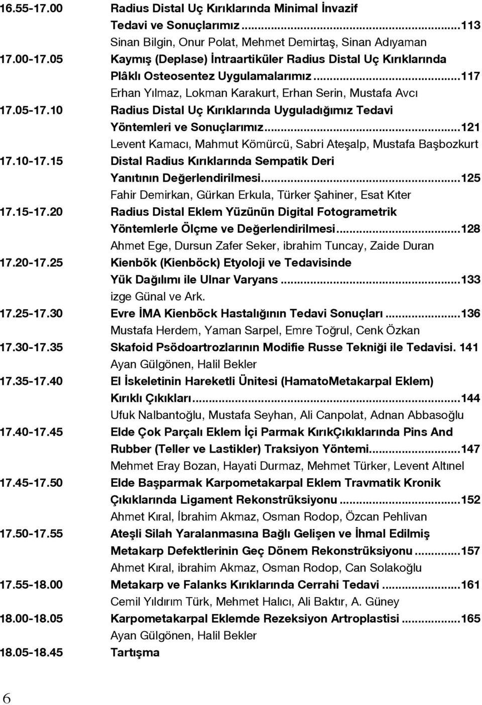 10 Radius Distal Uç Kırıklarında Uyguladığımız Tedavi Yöntemleri ve Sonuçlarımız...121 Levent Kamacı, Mahmut Kömürcü, Sabri Ateşalp, Mustafa Başbozkurt 17.10-17.