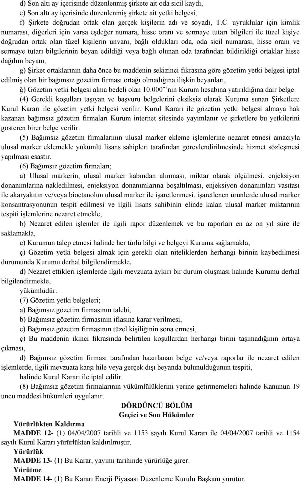 sicil numarası, hisse oranı ve sermaye tutarı bilgilerinin beyan edildiği veya bağlı olunan oda tarafından bildirildiği ortaklar hisse dağılım beyanı, g) Şirket ortaklarının daha önce bu maddenin