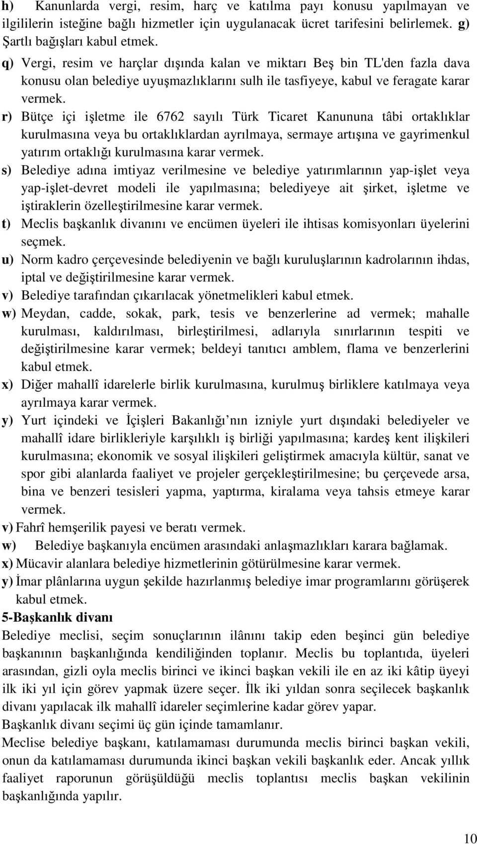 r) Bütçe içi işletme ile 6762 sayılı Türk Ticaret Kanununa tâbi ortaklıklar kurulmasına veya bu ortaklıklardan ayrılmaya, sermaye artışına ve gayrimenkul yatırım ortaklığı kurulmasına karar vermek.