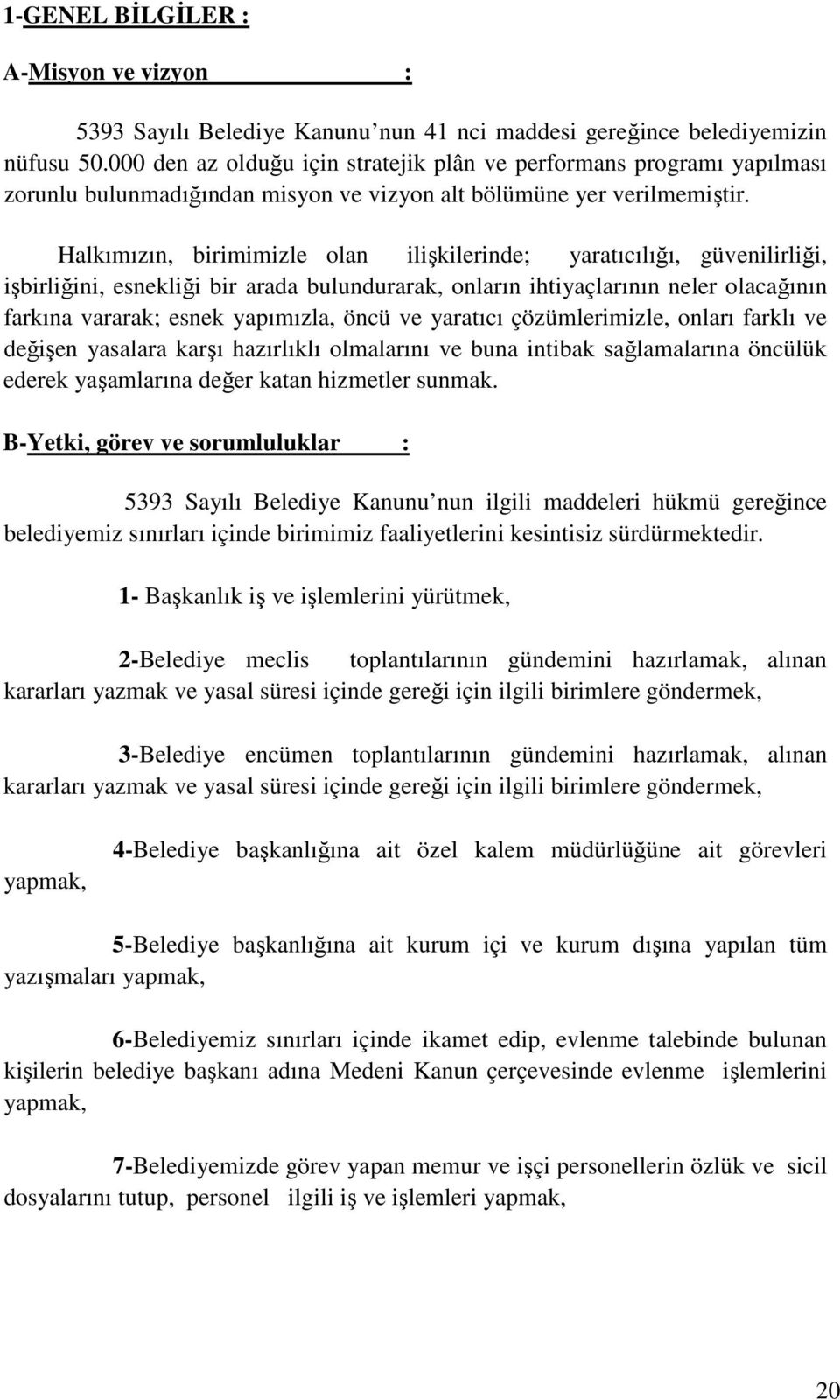 Halkımızın, birimimizle olan ilişkilerinde; yaratıcılığı, güvenilirliği, işbirliğini, esnekliği bir arada bulundurarak, onların ihtiyaçlarının neler olacağının farkına vararak; esnek yapımızla, öncü